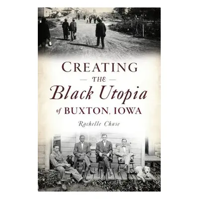 "Creating the Black Utopia of Buxton, Iowa" - "" ("Chase Rachelle")