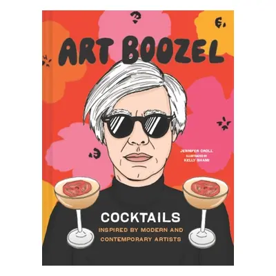 "Art Boozel: Cocktails Inspired by Modern and Contemporary Artists" - "" ("Croll Jennifer")