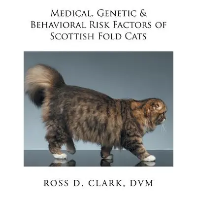 "Medical, Genetic & Behavioral Risk Factors of Scottish Fold Cats" - "" ("Clark DVM Ross D.")