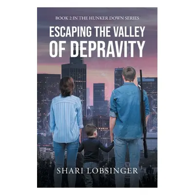 "Escaping the Valley of Depraviy: Book 2 in the Hunker Down Series" - "" ("Lobsinger Shari")