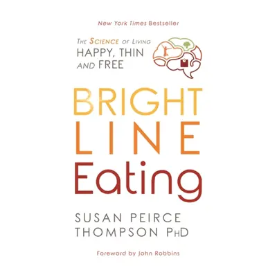 Bright Line Eating - The Science of Living Happy, Thin, and Free (Peirce Thompson Susan PhD)