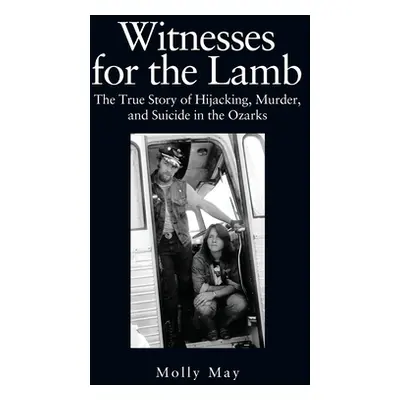 "Witnesses for the Lamb: The True Story of Hijacking, Murder, and Suicide in the Ozarks" - "" ("