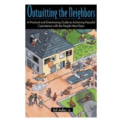 "Outwitting the Neighbors: A Practical and Entertaining Guide to Achieving Peaceful Coexistence 