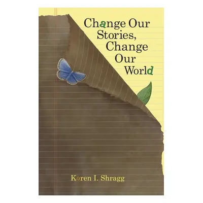 "Change Our Stories, Change Our World" - "" ("Shragg Karen")