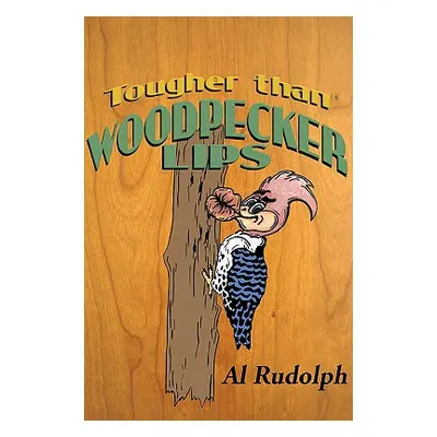 "Tougher Than Woodpecker Lips" - "" ("Rudolph Al")