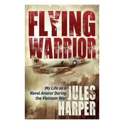 "Flying Warrior: My Life as a Naval Aviator During the Vietnam War" - "" ("Harper Jules")