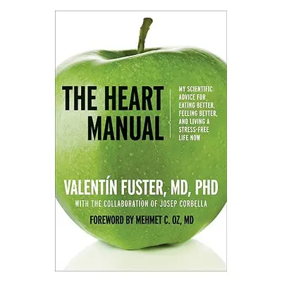 "The Heart Manual: My Scientific Advice for Eating Better, Feeling Better, and Living a Stress-F