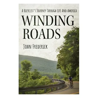 "Winding Roads: A Bicyclist's Journey through Life and America" - "" ("Frederick John")