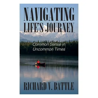 "Navigating Life's Journey: Common Sense in Uncommon Times" - "" ("Battle Richard V.")