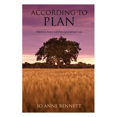 "According to Plan: Oklahoma History Told from a Providential View" - "" ("Bennett Jo Anne")