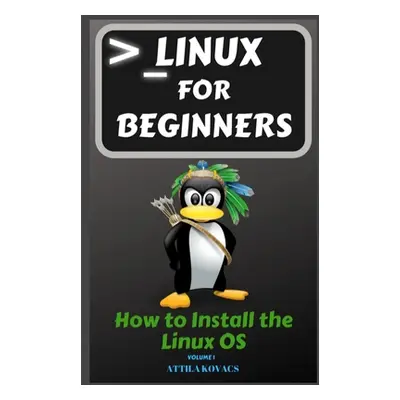 "Linux for Beginners: How to Install the Linux OS" - "" ("Kovacs Attila")