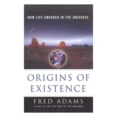 "Origins of Existence: How Life Emerged in the Universe" - "" ("Adams Fred C.")