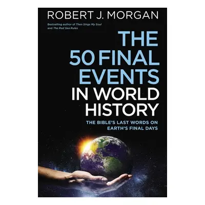 "The 50 Final Events in World History: The Bible's Last Words on Earth's Final Days" - "" ("Morg