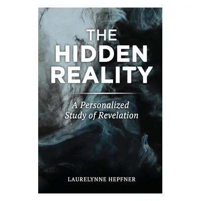 "The Hidden Reality: A Personalized Study of Revelation" - "" ("Hepfner Laurelynne")