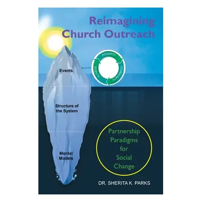 "Reimagining Church Outreach: Partnership Paradigms for Social Change" - "" ("Parks Sherita K.")