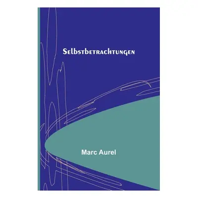 "Selbstbetrachtungen" - "" ("Aurel Marc")