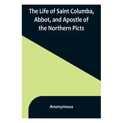 "The Life of Saint Columba, Abbot, and Apostle of the Northern Picts" - "" ("Anonymous")