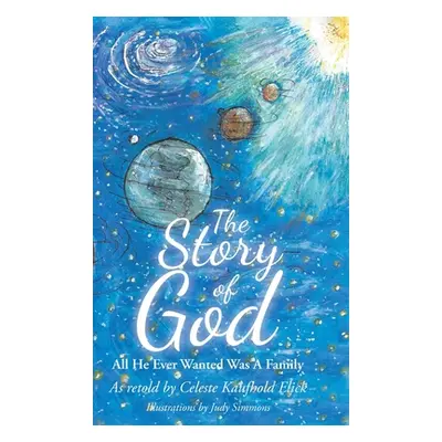 "The Story of God: All He Ever Wanted Was A Family" - "" ("Elick Celeste Kaufhold")