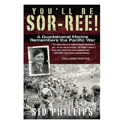 "You'll Be Sor-Ree!: A Guadalcanal Marine Remembers the Pacific War" - "" ("Phillips Sid")