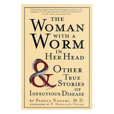 "The Woman with a Worm in Her Head: And Other True Stories of Infectious Disease" - "" ("Nagami 