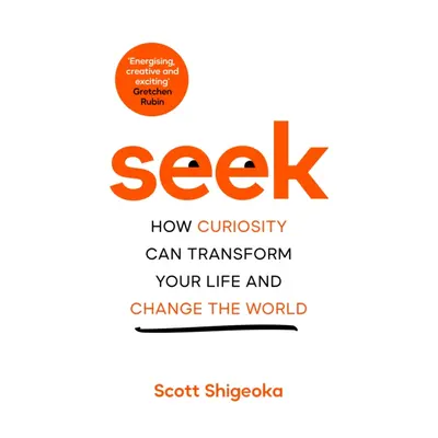 "Seek" - "How Curiosity Can Transform Your Life and Change the World" ("Shigeoka Scott")