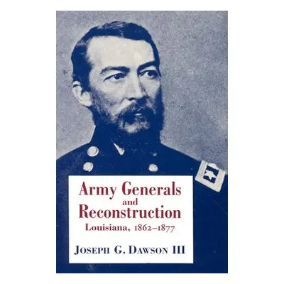 "Army Generals and Reconstruction: Louisiana, 1862--1877" - "" ("Dawson Joseph G.")