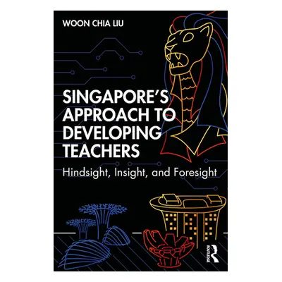 "Singapore's Approach to Developing Teachers: Hindsight, Insight, and Foresight" - "" ("Liu Woon