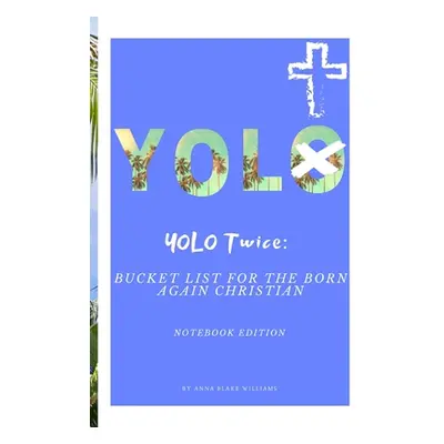 "YOLO Twice: Bucket List for the Born Again Christian: Notebook Edition" - "" ("Williams Anna Bl