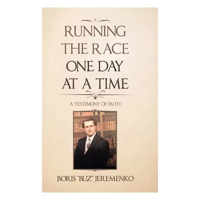 "Running the Race One Day at a Time: A Testimony of Faith" - "" ("Jeremenko Boris")