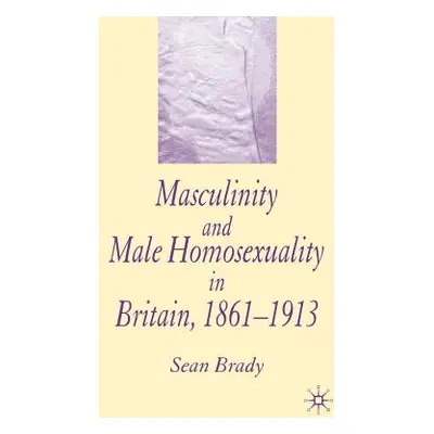 "Masculinity and Male Homosexuality in Britain, 1861-1913" - "" ("Brady S.")