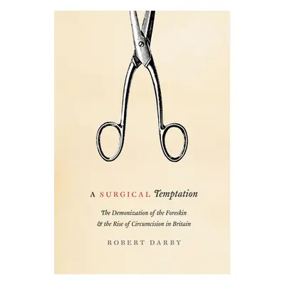 "A Surgical Temptation: The Demonization of the Foreskin and the Rise of Circumcision in Britain