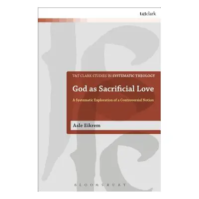 "God as Sacrificial Love: A Systematic Exploration of a Controversial Notion" - "" ("Eikrem Asle