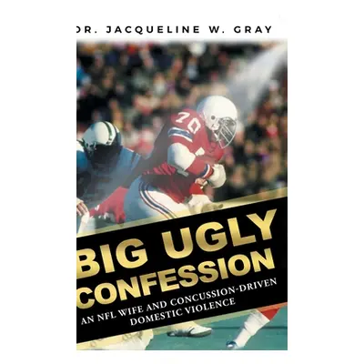 "Big Ugly Confession: An NFL Wife and Concussion-Driven Domestic Violence" - "" ("Gray Jacquelin