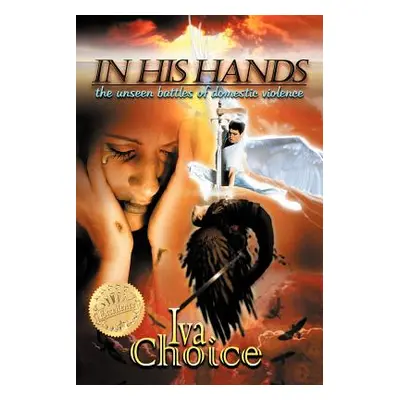 "In His Hands: The Unseen Battles of Domestic Violence" - "" ("Choice Iva")