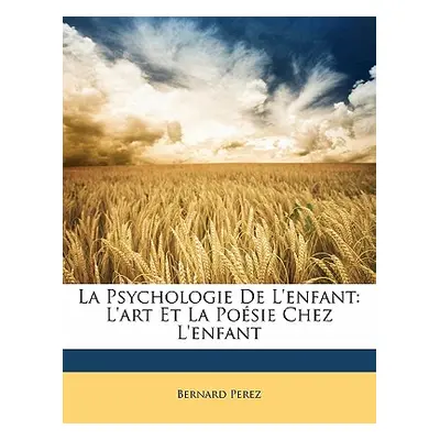 "La Psychologie De L'enfant: L'art Et La Posie Chez L'enfant" - "" ("Perez Bernard")