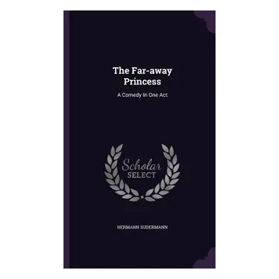 "The Far-away Princess: A Comedy In One Act" - "" ("Sudermann Hermann")