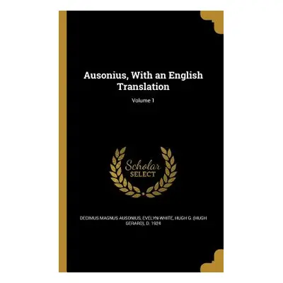 "Ausonius, With an English Translation; Volume 1" - "" ("Ausonius Decimus Magnus")