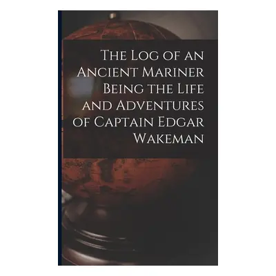 "The Log of an Ancient Mariner Being the Life and Adventures of Captain Edgar Wakeman" - "" ("An