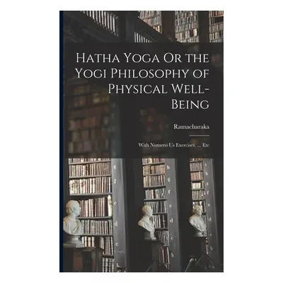 "Hatha Yoga Or the Yogi Philosophy of Physical Well-Being: With Numero Us Exercises, ... Etc" - 