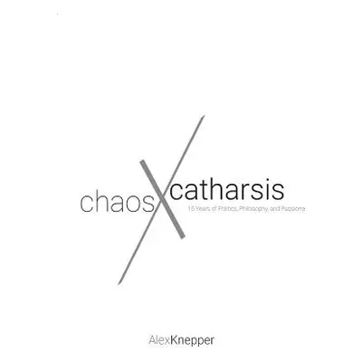 "Chaos and Catharsis: 15 Years of Politics, Philosophy, and Passions" - "" ("Knepper Alexander")