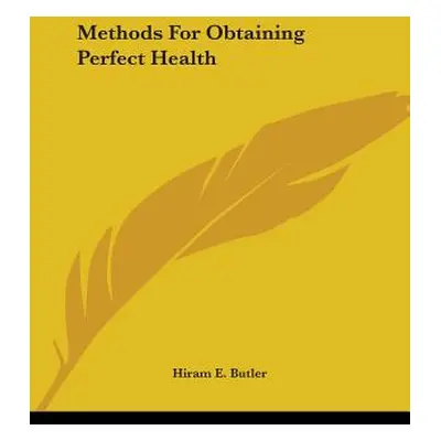 "Methods For Obtaining Perfect Health" - "" ("Butler Hiram E.")