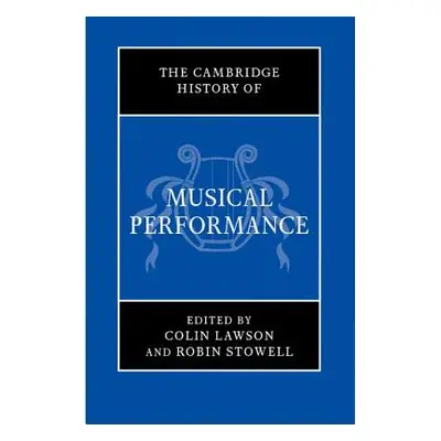 "The Cambridge History of Musical Performance" - "" ("Lawson Colin")