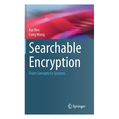 Searchable Encryption: From Concepts to Systems (Ren Kui)