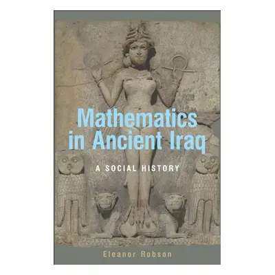 "Mathematics in Ancient Iraq: A Social History" - "" ("Robson Eleanor")