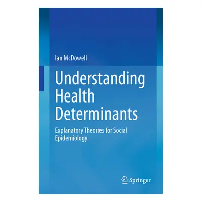 "Understanding Health Determinants: Explanatory Theories for Social Epidemiology" - "" ("McDowel