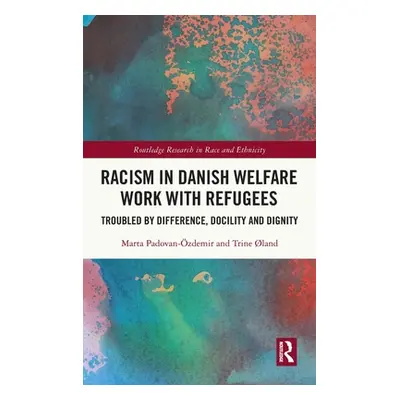 "Racism in Danish Welfare Work with Refugees: Troubled by Difference, Docility and Dignity" - ""