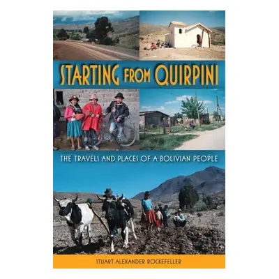 "Starting from Quirpini: The Travels and Places of a Bolivian People" - "" ("Rockefeller Stuart 