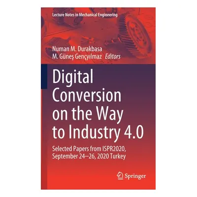 "Digital Conversion on the Way to Industry 4.0: Selected Papers from Ispr2020, September 24-26, 