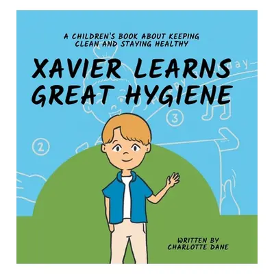 "Xavier Learns Great Hygiene: A Children's Book About Keeping Clean and Staying Healthy" - "" ("