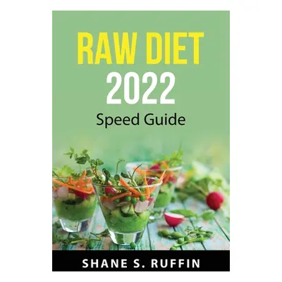 "Raw diet 2022: Speed guide" - "" ("Shane S Ruffin")